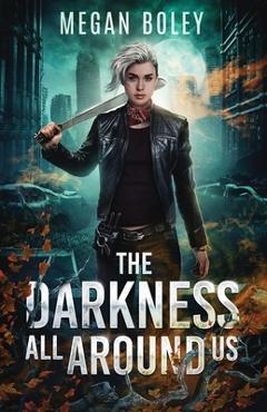 Coperta cărții 'The Darkness All Around Us: A post apocalyptic sci fi - Megan Boley'
