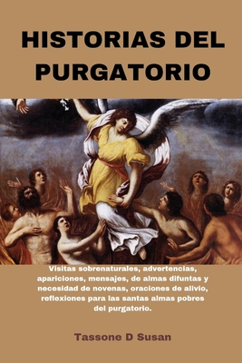 Historias del Purgatorio: Visitas sobrenaturales, advertencias, apariciones, mensajes, de almas difuntas y necesidad de novenas, oraciones de al - Tassone D. Susan