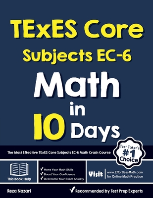 TExES Core Subjects EC-6 Math in 10 Days: The Most Effective TExES Core Subjects Math Crash Course - Reza Nazari