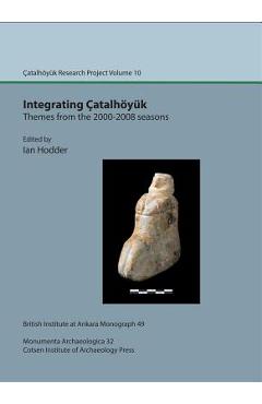 Coperta cărții 'Integrating Catalhoyuk: Themes from the 2000-2008 Seasons: Catalhoyuk Research Project Volume 10 - Ian Hodder'