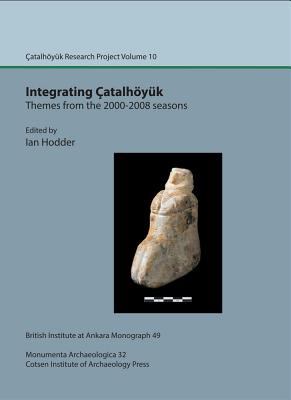 Coperta cărții 'Integrating Catalhoyuk: Themes from the 2000-2008 Seasons: Catalhoyuk Research Project Volume 10 - Ian Hodder'