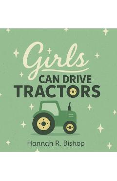 Poza produsului Girls Can Drive Tractors - Hannah R. Bishop
