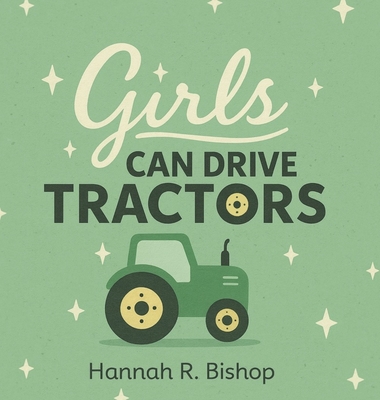 Girls Can Drive Tractors - Hannah R. Bishop