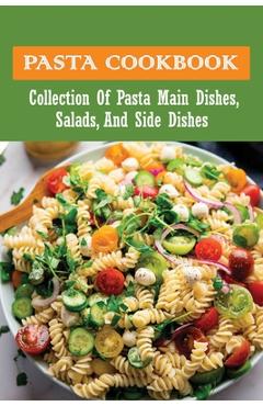 Pasta Cookbook: Collection Of Pasta Main Dishes, Salads, And Side Dishes: Italian Seafood Pasta Recipes - Teodora Verser