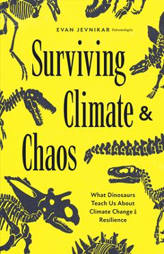 Coperta cărții 'Surviving Climate and Chaos: What Dinosaurs Teach Us about Climate Change and Resilience - Evan Jevnikar'