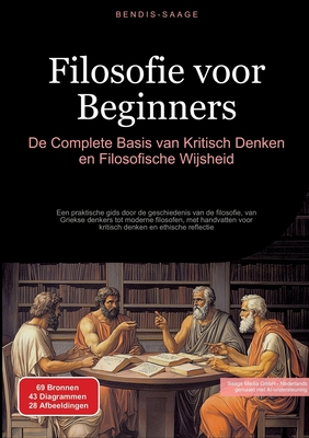 Filosofie voor Beginners: De Complete Basis van Kritisch Denken en Filosofische Wijsheid: Een praktische gids door de geschiedenis van de filosofie, v - Bendis A. I. Saage -. Nederlands