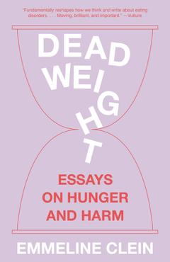 Coperta cărții 'Dead Weight: Essays on Hunger and Harm - Emmeline Clein'
