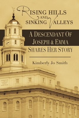 Rising Hills and Sinking Valleys: A Descendant of Joseph and Emma Shares Her Story - Kimberly Jo Smith