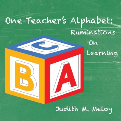 One Teacher's Alphabet: Ruminations on Learning - Judith M. Meloy