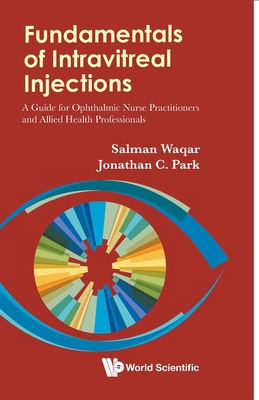 Fundamentals of Intravitreal Injections: A Guide for Ophthalmic Nurse Practitioners and Allied Health Professionals - Salman Waqar
