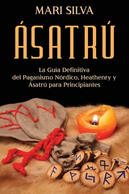 Ásatrú: La guía definitiva del paganismo nórdico, Heathenry y Ásatrú para principiantes - Mari Silva