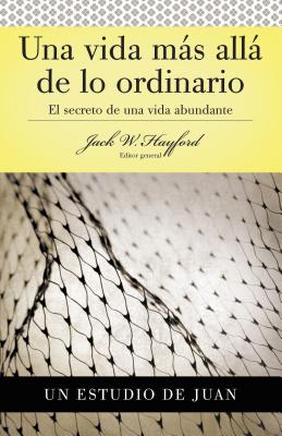 Serie Vida En Plenitud: Una Vida Más Allá de Lo Ordinario: El Secreto de Una Vida Abundante (Estudio de Juan) - Jack W. Hayford