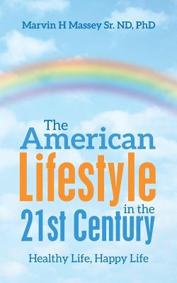The American Lifestyle in the 21St Century: Healthy Life, Happy Life - Marvin H. Massey Nd