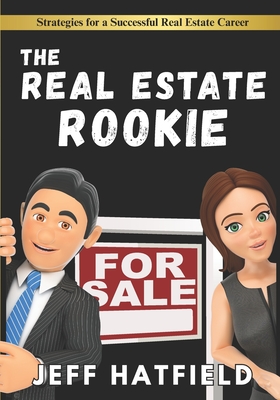 The Real Estate Rookie: Strategies for New Real Estate Agents - Jeff Hatfield