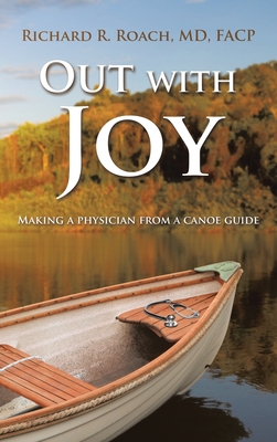 Out with Joy: Making a physician from a canoe guide - Richard R. Roach Facp