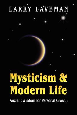 Mysticism and Modern Life: Ancient Wisdom for Personal Growth - Larry Laveman