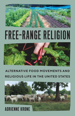 Free-Range Religion: Alternative Food Movements and Religious Life in the United States - Adrienne Krone