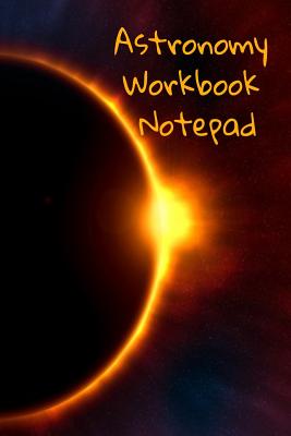 Astronomy Workbook Notepad: Diary, Notebook for 5 Months Record Taking & Organizing Your Thoughts About Space, Time, Planets, Stars & The Universe - Lars Lichtenstein