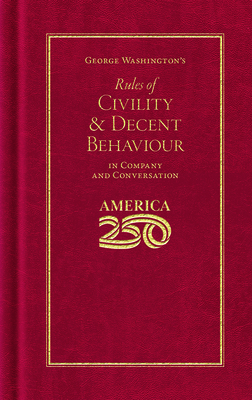 George Washington's Rules of Civility and Decent Behaviour (America 250 Edition) - George Washington