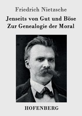 Jenseits von Gut und Böse / Zur Genealogie der Moral - Friedrich Nietzsche