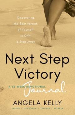 Coperta cărții 'Next Step Victory Journal: 52-Week Journal Discovering the Best Version of Yourself is Only a Step Away - Angela Kelly'
