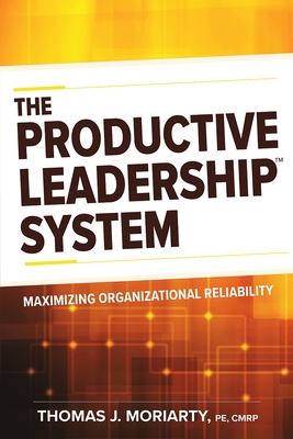 The Productive Leadership(tm) System: Maximizing Organizational Reliability - Tom Moriarty