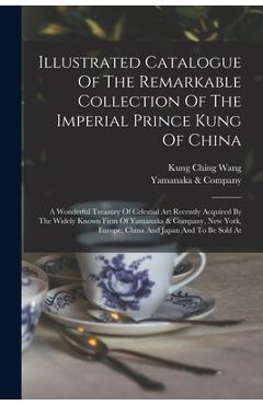 Coperta cărții 'Illustrated Catalogue Of The Remarkable Collection Of The Imperial Prince Kung Of China: A Wonderful Treasury Of'