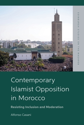 Contemporary Islamist Opposition in Morocco: Resisting Inclusion and Moderation - Alfonso Casani