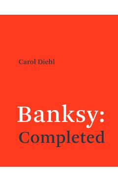 Poza produsului Banksy: Completed - Carol Diehl