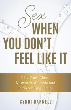 Coperta cărții 'Sex When You Don't Feel Like It: The Truth about Mismatched Libido and Rediscovering Desire - Cyndi Darnell'