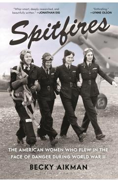 Coperta cărții 'Spitfires: The American Women Who Flew in the Face of Danger During World War II - Becky Aikman'