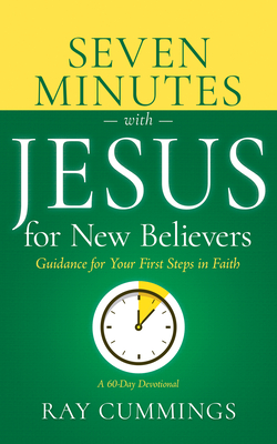 Seven Minutes with Jesus for New Believers: Guidance for Your First Steps in Faith (a 60-Day Devotional) - 