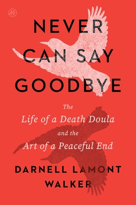 Never Can Say Goodbye: The Life of a Death Doula and the Art of a Peaceful End - Darnell Lamont Walker