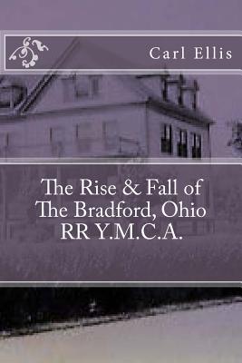 The Rise & Fall of the Bradford, Ohio RR Y.M.C.A. - Carl A. Ellis
