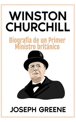 Winston Churchill: Biografía de un Primer Ministro británico - Joseph Greene