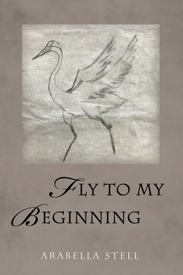 Coperta cărții 'Fly to My Beginning - Arabella Stell'