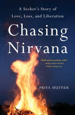 Coperta cărții 'Chasing Nirvana: A Story of Love, Loss, and Liberation - Priya Hutner'
