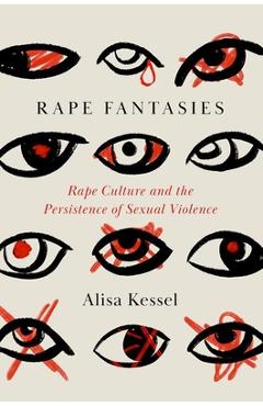 Poza produsului Rape Fantasies: Rape Culture and the Persistence of Sexual Violence - Alisa Kessel