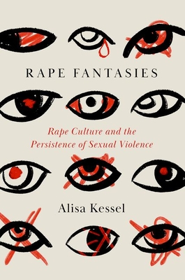 Rape Fantasies: Rape Culture and the Persistence of Sexual Violence - Alisa Kessel