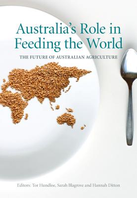 Coperta cărții 'Australia's Role in Feeding the World: The Future of Australian Agriculture - Tor Hundloe'