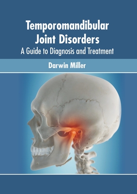 Temporomandibular Joint Disorders: A Guide to Diagnosis and Treatment - Darwin Miller