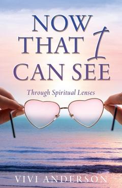 Coperta cărții 'Now That I Can See: Through Spiritual Lenses - Vivi Anderson'