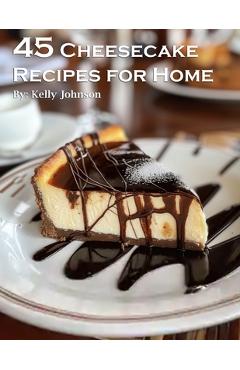 Poza produsului 45 Cheesecake Recipes for Home - Kelly Johnson