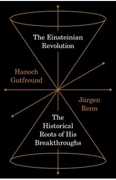 Coperta cărții 'The Einsteinian Revolution: The Historical Roots of His Breakthroughs - Hanoch Gutfreund'