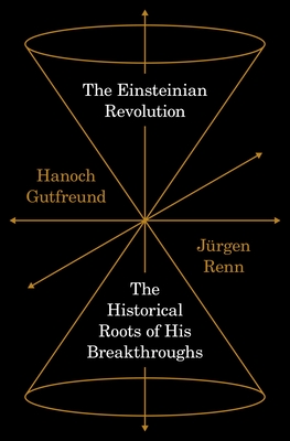 The Einsteinian Revolution: The Historical Roots of His Breakthroughs - Hanoch Gutfreund