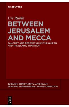Coperta cărții 'Between Jerusalem and Mecca: Sanctity and Redemption in the Qurʾān and the Islamic Tradition - Uri Rubin (zl)'
