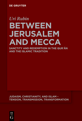 Coperta cărții 'Between Jerusalem and Mecca: Sanctity and Redemption in the Qurʾān and the Islamic Tradition - Uri Rubin (zl)'