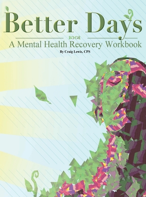 Better Days: A Mental Health Recovery Workbook - Craig Lewis Cps
