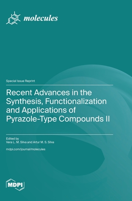 Recent Advances in the Synthesis, Functionalization and Applications of Pyrazole-Type Compounds II - Vera L. M. Silva