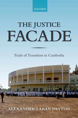 The Justice Facade: Trials of Transition in Cambodia - Alexander Hinton